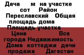 Дача 120 м² на участке 6 сот. › Район ­ Переславский › Общая площадь дома ­ 120 › Площадь участка ­ 6 › Цена ­ 1 400 000 - Все города Недвижимость » Дома, коттеджи, дачи продажа   . Дагестан респ.,Буйнакск г.